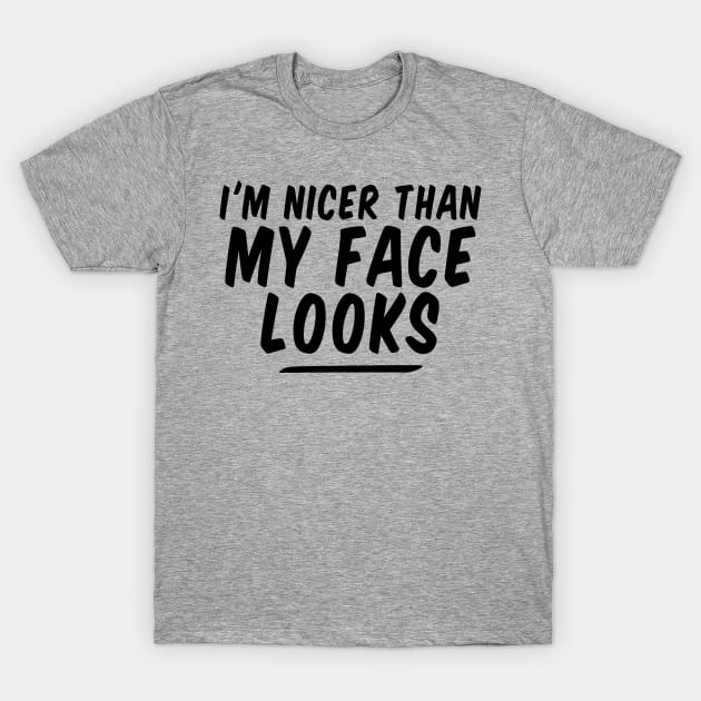 I'm Nicer Than My Face Looks funny T-Shirt by Giftyshoop